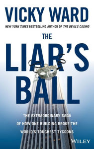 Title: The Liar's Ball: The Extraordinary Saga of How One Building Broke the World's Toughest Tycoons, Author: Vicky Ward