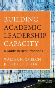 Title: Building Academic Leadership Capacity: A Guide to Best Practices / Edition 1, Author: Walter H. Gmelch