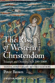 Title: The Rise of Western Christendom: Triumph and Diversity, A.D. 200-1000 / Edition 3, Author: Peter Brown