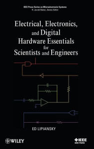 Title: Electrical, Electronics, and Digital Hardware Essentials for Scientists and Engineers / Edition 1, Author: Ed Lipiansky