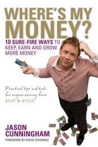 Title: Where's My Money?: 10 Sure-Fire Ways to Keep, Earn and Grow More Money, Author: Jason Cunningham