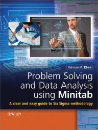 Title: Problem Solving and Data Analysis Using Minitab: A Clear and Easy Guide to Six Sigma Methodology, Author: Rehman M. Khan