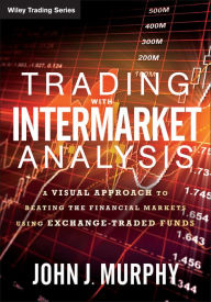 Trading with Intermarket Analysis: A Visual Approach to Beating the Financial Markets Using Exchange-Traded Funds