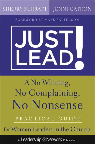 Just Lead!: A No Whining, No Complaining, No Nonsense Practical Guide for Women Leaders in the Church