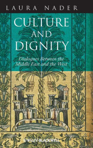 Title: Culture and Dignity: Dialogues Between the Middle East and the West / Edition 1, Author: Laura Nader