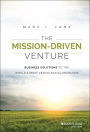 The Mission-Driven Venture: Business Solutions to the World's Most Vexing Social Problems