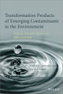 Transformation Products of Emerging Contaminants in the Environment: Analysis, Processes, Occurrence, Effects and Risks / Edition 1