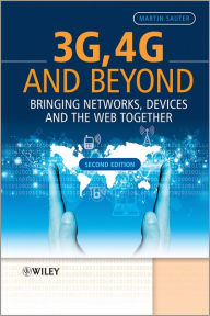 Title: 3G, 4G and Beyond: Bringing Networks, Devices and the Web Together / Edition 2, Author: Martin Sauter