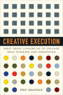 Creative Execution: What Great Leaders Do to Unleash Bold Thinking and Innovation