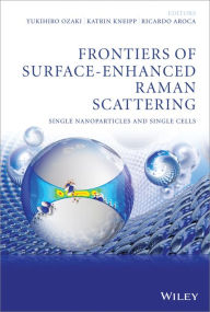 Title: Frontiers of Surface-Enhanced Raman Scattering: Single Nanoparticles and Single Cells / Edition 1, Author: Yukihiro Ozaki