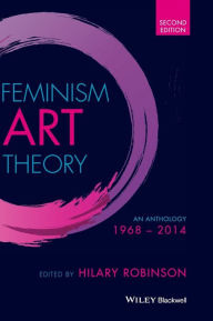 Title: Feminism Art Theory: An Anthology 1968 - 2014 / Edition 2, Author: Hilary Robinson