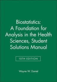Title: Biostatistics: A Foundation for Analysis in the Health Sciences, 10e Student Solutions Manual / Edition 10, Author: Wayne W. Daniel