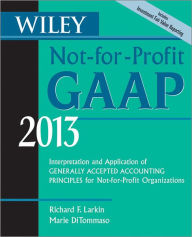 Title: Wiley Not-for-Profit GAAP 2013: Interpretation and Application of Generally Accepted Accounting Principles, Author: Richard F. Larkin