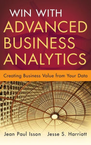 Title: Win with Advanced Business Analytics: Creating Business Value from Your Data / Edition 1, Author: Jean-Paul Isson