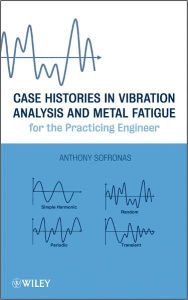 Title: Case Histories in Vibration Analysis and Metal Fatigue for the Practicing Engineer, Author: Anthony Sofronas