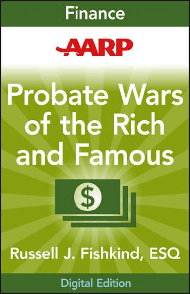 AARP Probate Wars of the Rich and Famous: An Insider's Guide to Estate and Probate Litigation