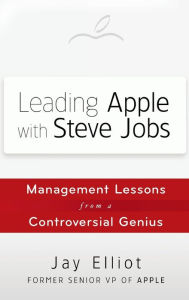 Title: Leading Apple With Steve Jobs: Management Lessons From a Controversial Genius, Author: Jay Elliot