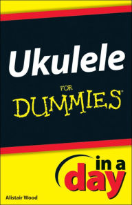 Title: Ukulele In A Day For Dummies, Author: Alistair Wood