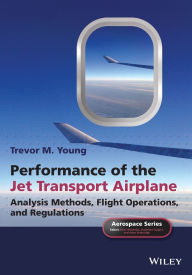 Title: Performance of the Jet Transport Airplane: Analysis Methods, Flight Operations, and Regulations / Edition 1, Author: Trevor M. Young