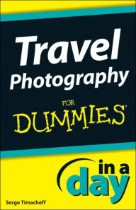 Title: Travel Photography In A Day For Dummies, Author: Serge Timacheff
