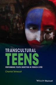 Title: Transcultural Teens: Performing Youth Identities in French Cités / Edition 1, Author: Chantal Tetreault