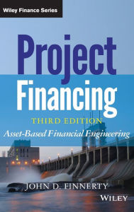 Title: Project Financing: Asset-Based Financial Engineering / Edition 3, Author: John D. Finnerty