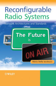 Title: Reconfigurable Radio Systems: Network Architectures and Standards, Author: Maria Stella Iacobucci