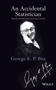 Title: An Accidental Statistician: The Life and Memories of George E. P. Box / Edition 1, Author: George E. P. Box