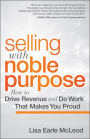 Selling with Noble Purpose: How to Drive Revenue and Do Work that Makes You Proud
