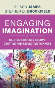 Title: Engaging Imagination: Helping Students Become Creative and Reflective Thinkers / Edition 1, Author: Al James