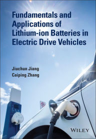 Title: Fundamentals and Applications of Lithium-ion Batteries in Electric Drive Vehicles, Author: Jiuchun Jiang