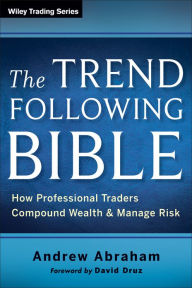 Title: The Trend Following Bible: How Professional Traders Compound Wealth and Manage Risk, Author: Andrew Abraham