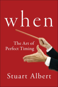 Title: When: The Art of Perfect Timing, Author: Stuart Albert