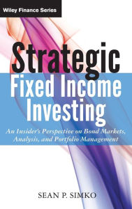 Title: Strategic Fixed Income Investing: An Insider's Perspective on Bond Markets, Analysis, and Portfolio Management / Edition 1, Author: Sean P. Simko
