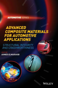 Title: Advanced Composite Materials for Automotive Applications: Structural Integrity and Crashworthiness / Edition 1, Author: Ahmed Elmarakbi