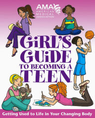 Title: American Medical Association Girl's Guide to Becoming a Teen: Getting Used to Life in Your Changing Body, Author: American Medical Association