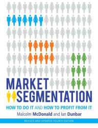 Title: Market Segmentation: How to Do It and How to Profit from It / Edition 4, Author: Malcolm McDonald