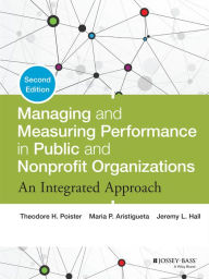 Title: Managing and Measuring Performance in Public and Nonprofit Organizations: An Integrated Approach / Edition 2, Author: Theodore H. Poister