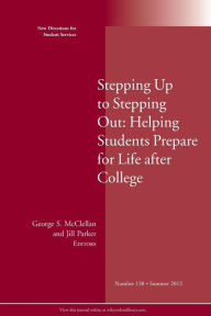 Stepping Up to Stepping Out: Helping Students Prepare for Life After College: New Directions for Student Services