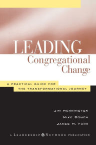 Title: Leading Congregational Change: A Practical Guide for the Transformational Journey, Author: Jim Herrington