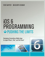 Title: iOS 6 Programming Pushing the Limits: Advanced Application Development for Apple iPhone, iPad and iPod Touch, Author: Rob Napier