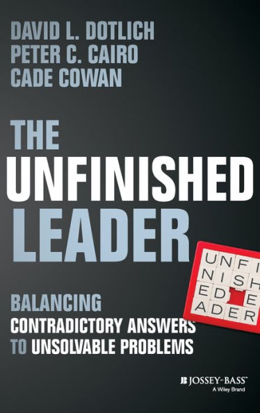 The Unfinished Leader: Balancing Contradictory Answers to Unsolvable Problems / Edition 1