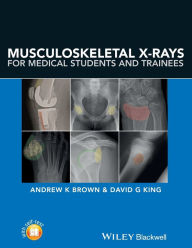 Title: Musculoskeletal X-Rays for Medical Students and Trainees / Edition 1, Author: Andrew Brown