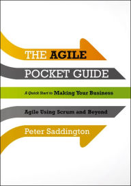 Title: The Agile Pocket Guide: A Quick Start to Making Your Business Agile Using Scrum and Beyond, Author: Peter Saddington