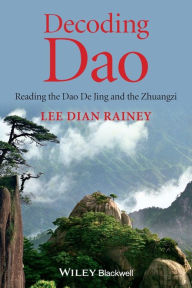Title: Decoding Dao: Reading the Dao De Jing (Tao Te Ching) and the Zhuangzi (Chuang Tzu) / Edition 1, Author: Lee Dian Rainey