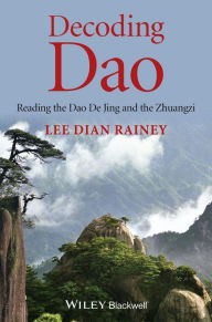 Title: Decoding Dao: Reading the Dao De Jing (Tao Te Ching) and the Zhuangzi (Chuang Tzu) / Edition 1, Author: Lee Dian Rainey