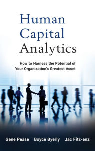 Title: Human Capital Analytics: How to Harness the Potential of Your Organization's Greatest Asset / Edition 1, Author: Gene Pease