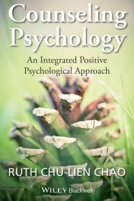Title: Counseling Psychology: An Integrated Positive Psychological Approach / Edition 1, Author: Ruth Chu-Lien Chao