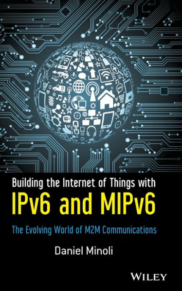 Building the Internet of Things with IPv6 and MIPv6: The Evolving World of M2M Communications / Edition 1