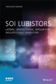 Title: SOI Lubistors: Lateral, Unidirectional, Bipolar-type Insulated-gate Transistors / Edition 1, Author: Yasuhisa Omura